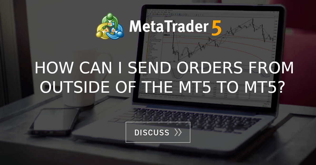 How can I send orders from outside of the MT5 to MT5? - Automated ...