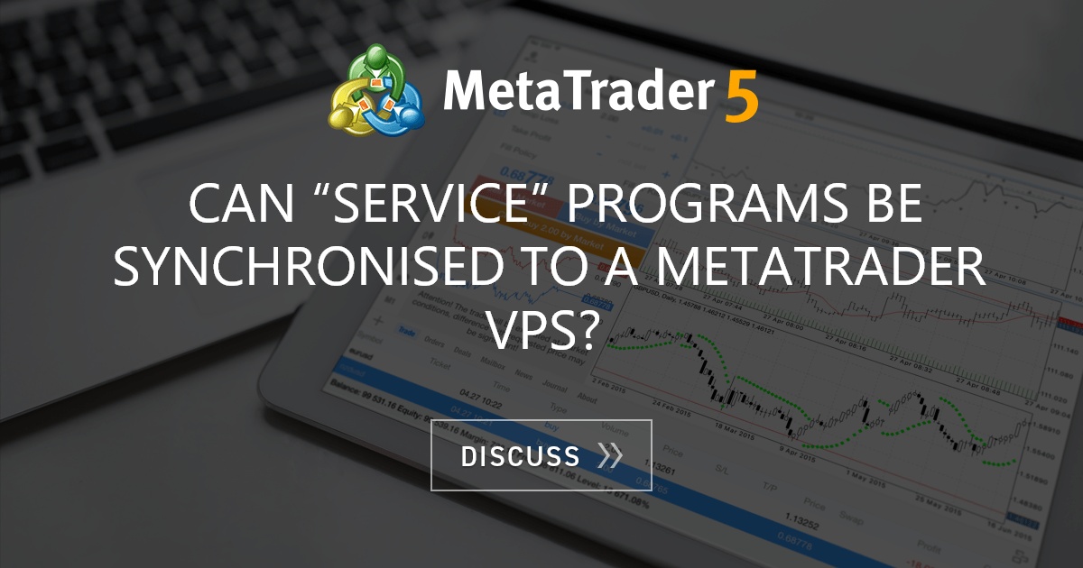 Can "service" programs be synchronised to a MetaTrader VPS ...