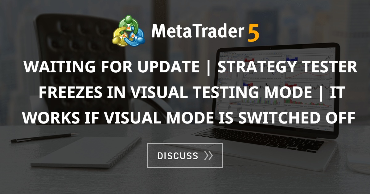 Waiting for Update | Strategy tester freezes in visual testing mode ...